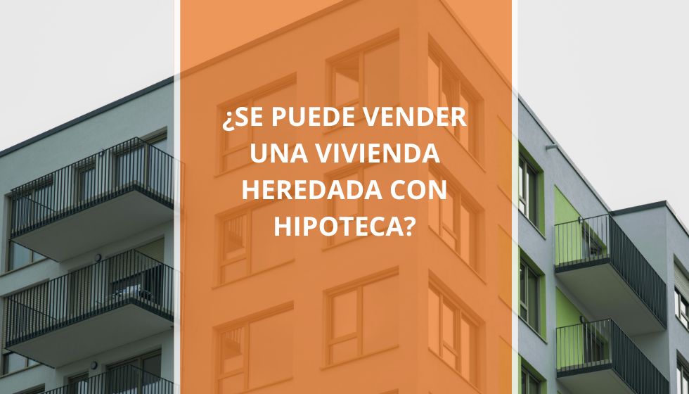 ¿Se puede vender una vivienda heredada con hipoteca?