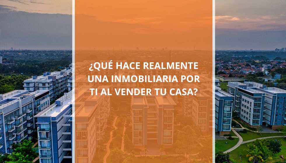 ¿Qué hace realmente una inmobiliaria por ti al vender tu casa?